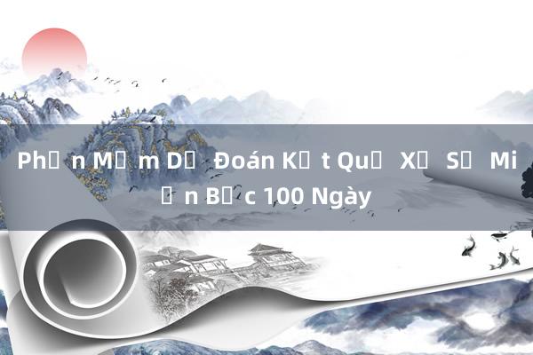 Phần Mềm Dự Đoán Kết Quả Xổ Số Miền Bắc 100 Ngày