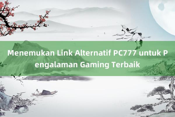 Menemukan Link Alternatif PC777 untuk Pengalaman Gaming Terbaik