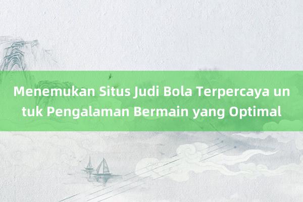 Menemukan Situs Judi Bola Terpercaya untuk Pengalaman Bermain yang Optimal