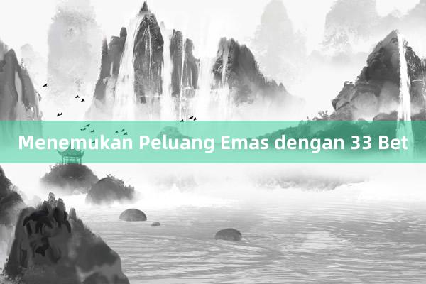 Menemukan Peluang Emas dengan 33 Bet