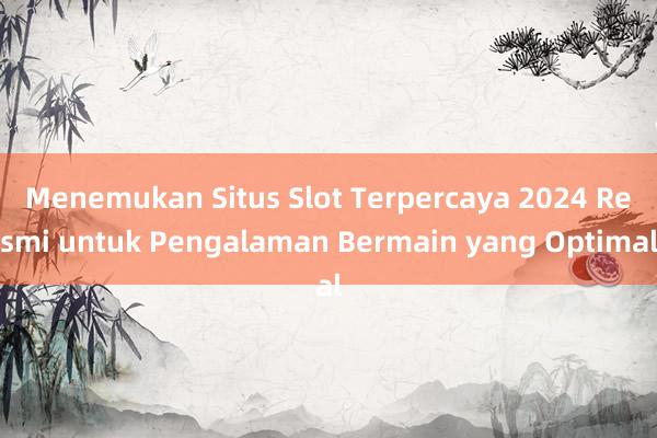 Menemukan Situs Slot Terpercaya 2024 Resmi untuk Pengalaman Bermain yang Optimal