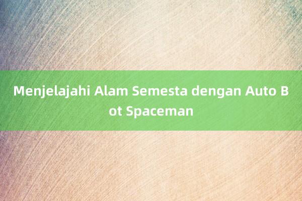 Menjelajahi Alam Semesta dengan Auto Bot Spaceman