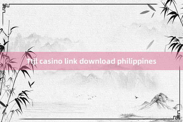 Ttjl casino link download philippines