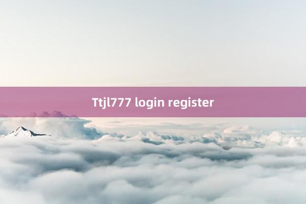 Ttjl777 login register