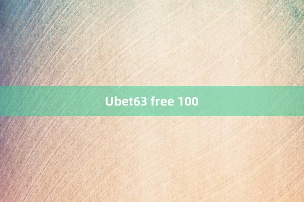 Ubet63 free 100