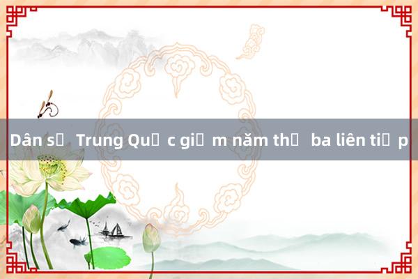 Dân số Trung Quốc giảm năm thứ ba liên tiếp