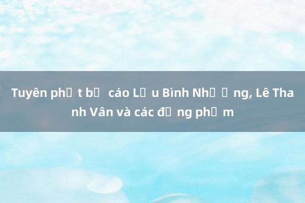 Tuyên phạt bị cáo Lưu Bình Nhưỡng, Lê Thanh Vân và các đồng phạm