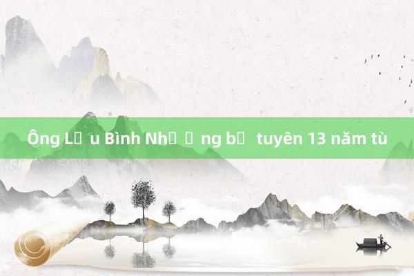 Ông Lưu Bình Nhưỡng bị tuyên 13 năm tù