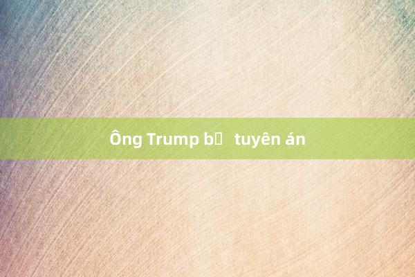 Ông Trump bị tuyên án