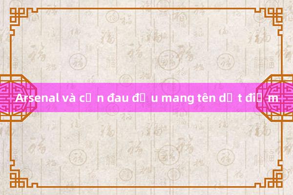 Arsenal và cơn đau đầu mang tên dứt điểm