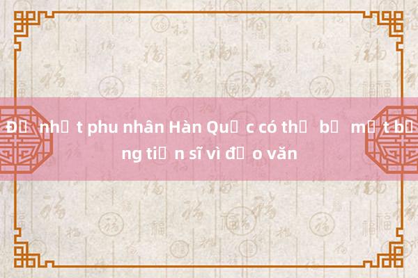 Đệ nhất phu nhân Hàn Quốc có thể bị mất bằng tiến sĩ vì đạo văn