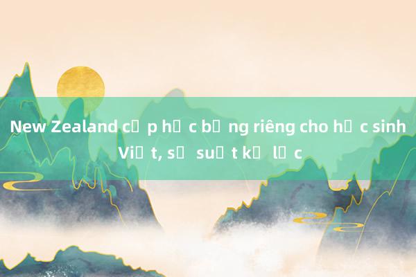 New Zealand cấp học bổng riêng cho học sinh Việt， số suất kỷ lục