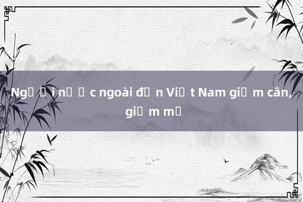 Người nước ngoài đến Việt Nam giảm cân， giảm mỡ