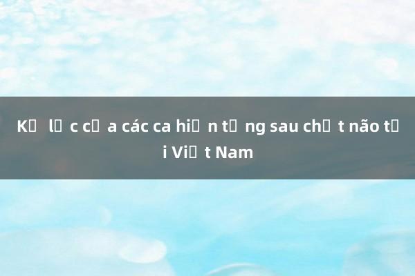 Kỷ lục của các ca hiến tạng sau chết não tại Việt Nam