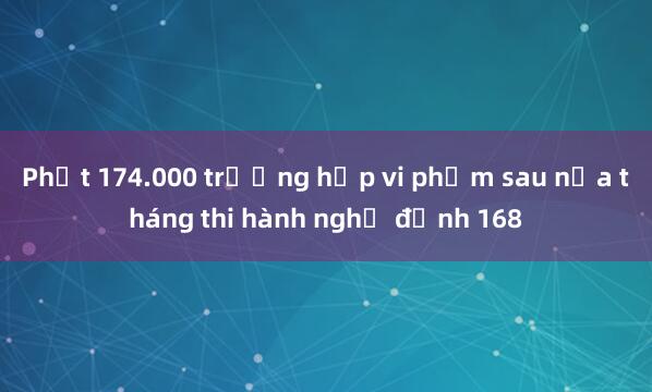 Phạt 174.000 trường hợp vi phạm sau nửa tháng thi hành nghị định 168