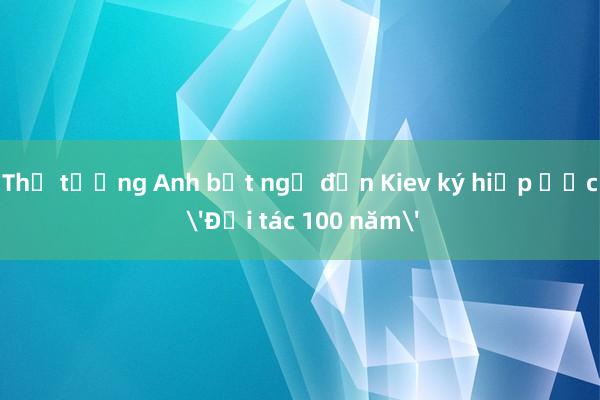 Thủ tướng Anh bất ngờ đến Kiev ký hiệp ước 'Đối tác 100 năm'